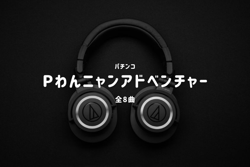 パチンコ『わんニャンアドベンチャー』搭載楽曲一覧