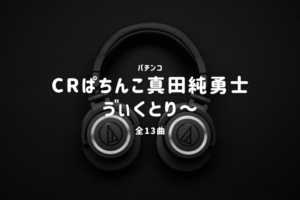 パチンコ『真田純勇士 ゔぃくとり～』搭載楽曲一覧