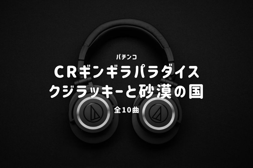 パチンコ『ギンギラパラダイス クジラッキーと砂漠の国』搭載楽曲一覧