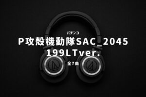 パチンコ『攻殻機動隊SAC_2045』搭載楽曲一覧