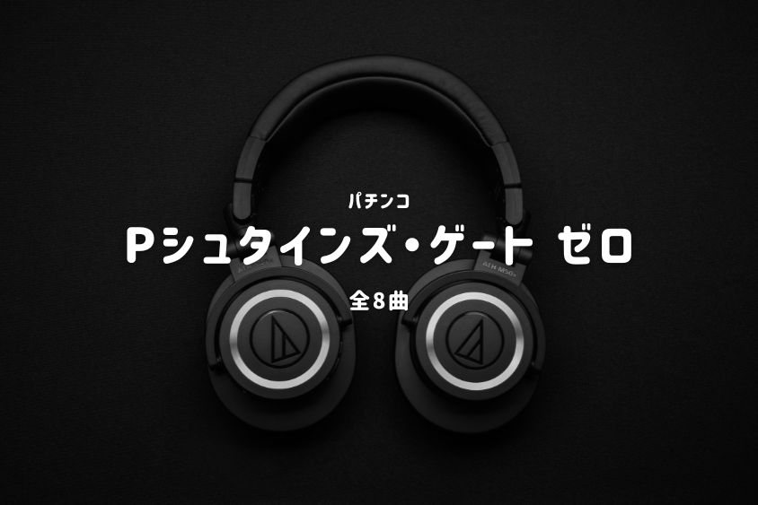 パチンコ『シュタインズ・ゲート ゼロ』搭載楽曲一覧