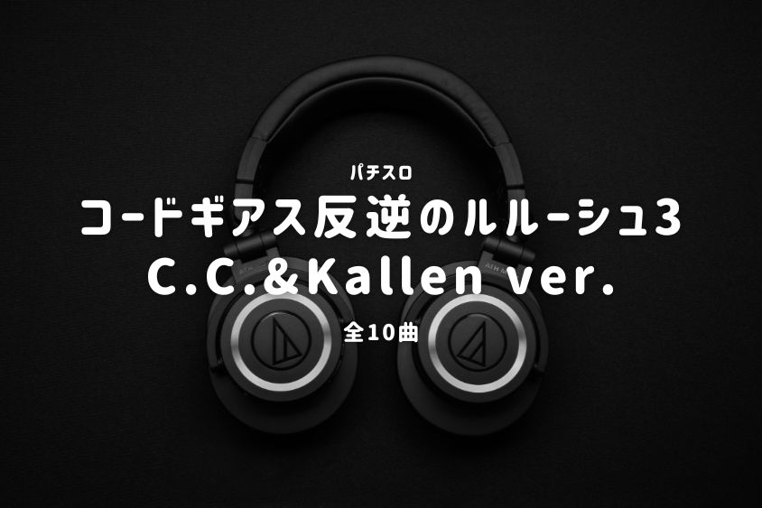 パチスロ『コードギアス反逆のルルーシュ3 C.C.&Kallen ver.』搭載楽曲一覧