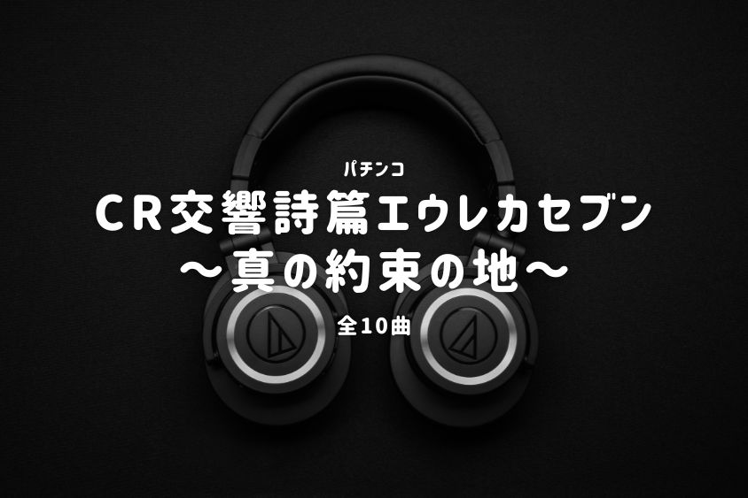 パチンコ『交響詩篇エウレカセブン～真の約束の地～』搭載楽曲一覧